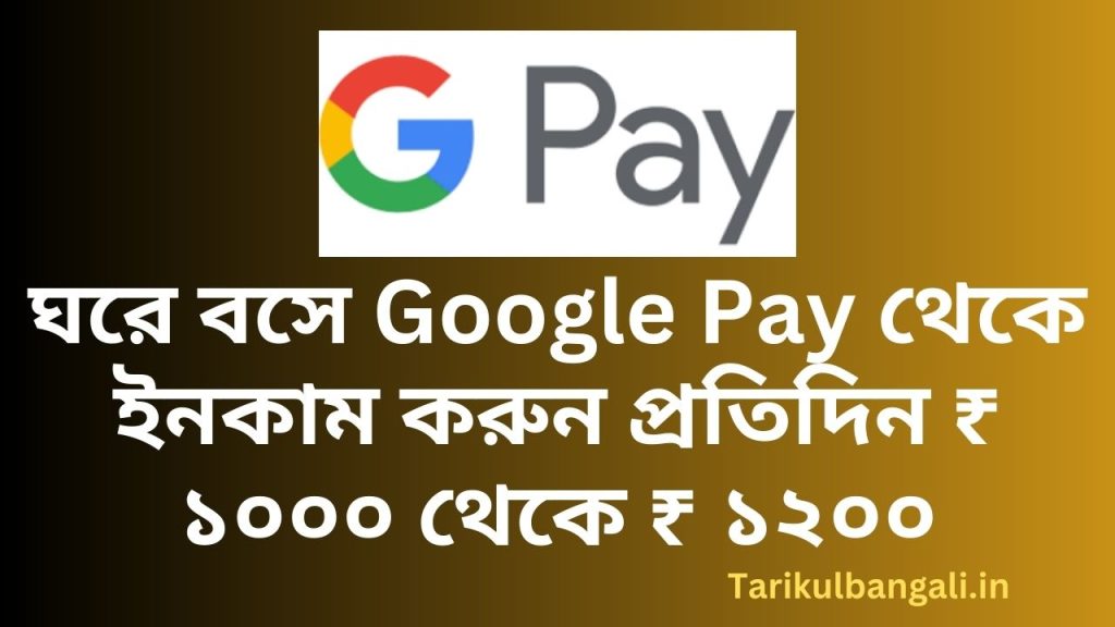 ঘরে বসে Google Pay থেকে ইনকাম করুন প্রতিদিন ₹ ১০০০ থেকে ₹ ১২০০